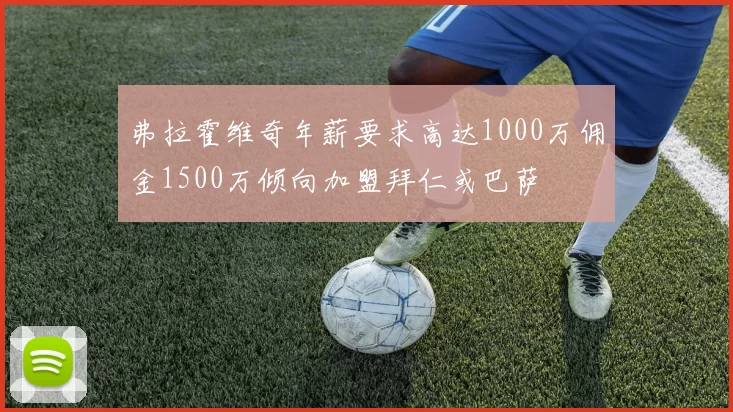 弗拉霍维奇年薪要求高达1000万佣金1500万倾向加盟拜仁或巴萨